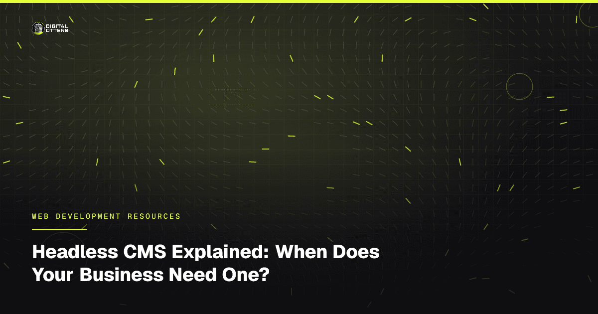 Headless CMS Explained: When Does Your Business Need One? - Digital Otters
