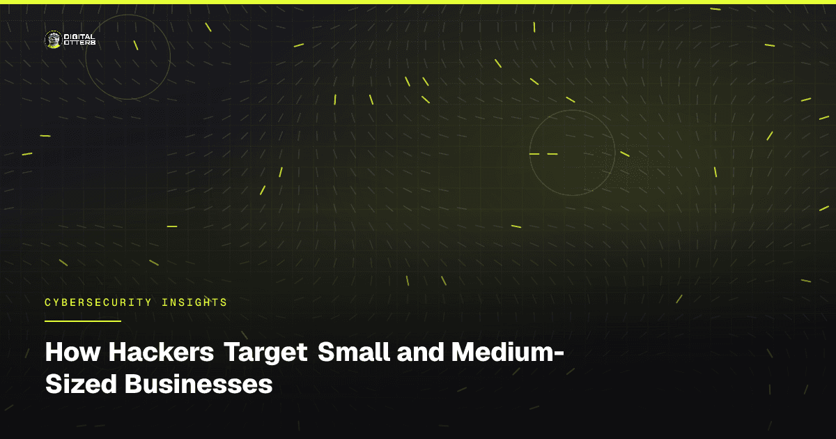 How Hackers Target Small and Medium-Sized Businesses - Digital Otters