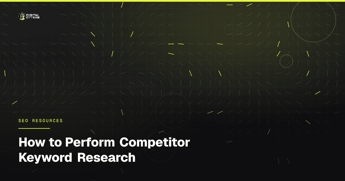 How to Perform Competitor Keyword Research - Digital Otters