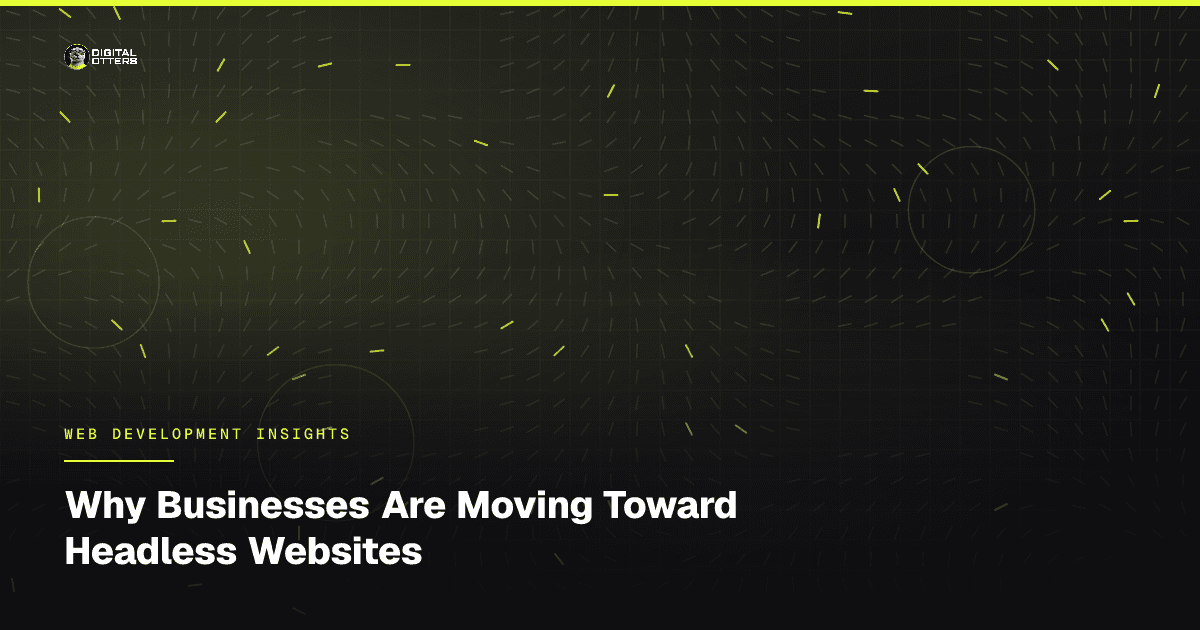 Why Businesses Are Moving Toward Headless Websites - Digital Otters