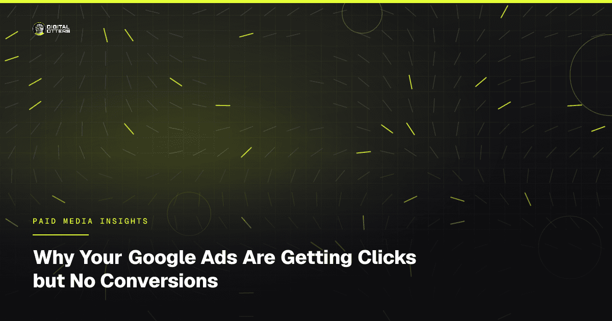 Why Your Google Ads Are Getting Clicks but No Conversions - Digital Otters